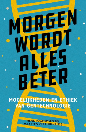 Morgen wordt alles beter, mogelijkheden en ethiek van gentechnologie